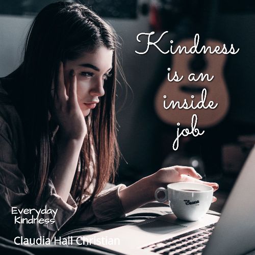 Kindness is an inside job Kindness is an inside job